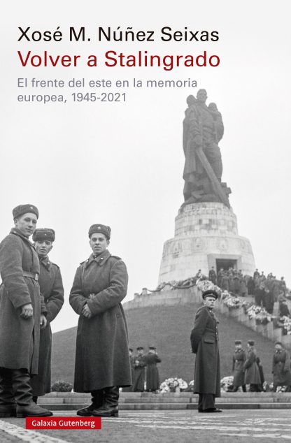 'Volver a Stalingrado. El frente del este en la memoria europea, 1945-2021' de Xosé Manoel Núñez Seixas 